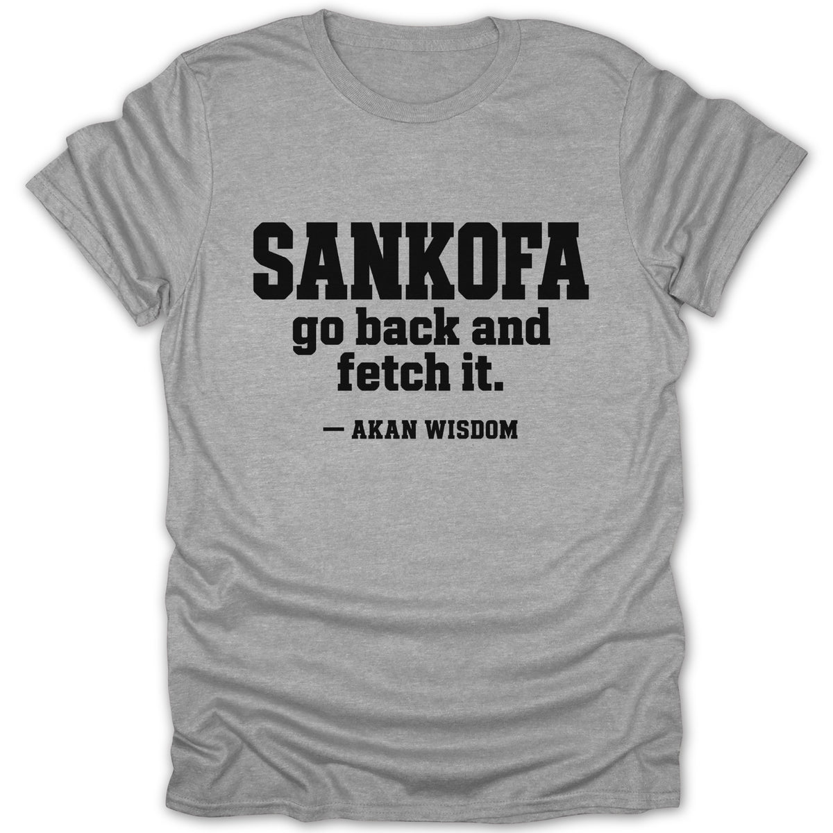 Gray short-sleeved t-shirt featuring black text that reads SANKOFA go back and fetch it. – AKAN WISDOM.