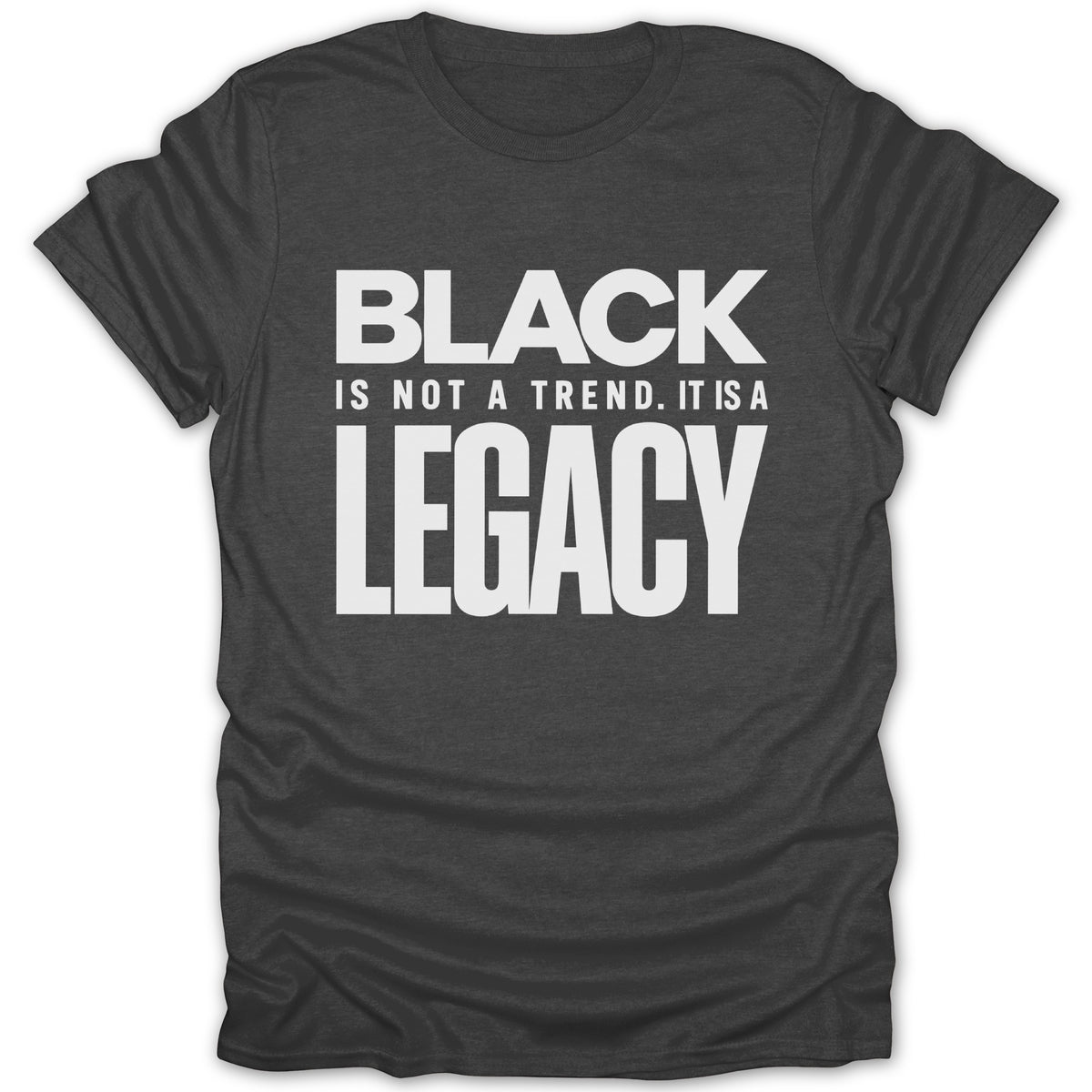 Dark grey t-shirt with white text reading "BLACK IS NOT A TREND. IT IS A LEGACY."