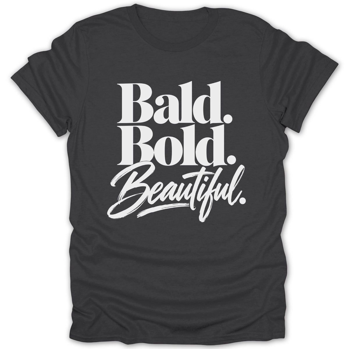 Dark gray t-shirt with white text: Bald. Bold. Beautiful.