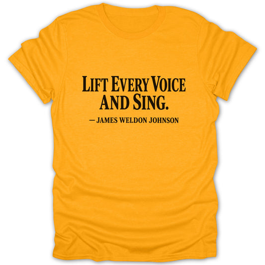 A bright yellow short-sleeved t-shirt featuring the black text Lift Every Voice And Sing by James Weldon Johnson.