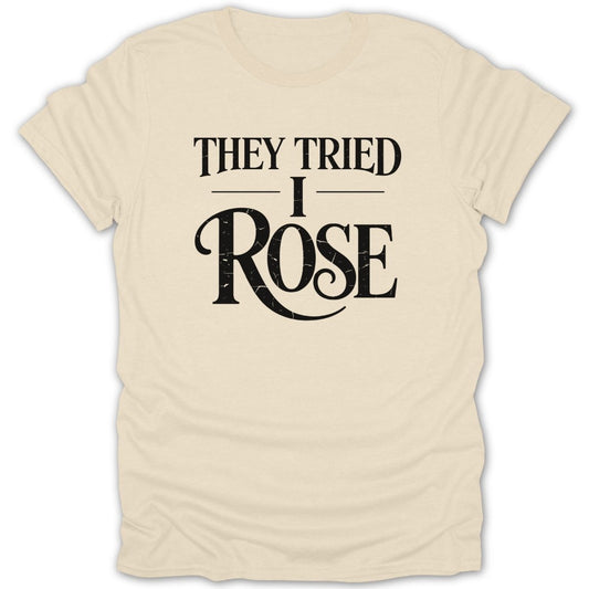 They Tried I Rose Tee - Zion Threadz