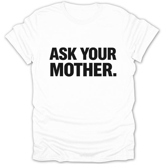 Ask Your Mother Funny Statement T-Shirt