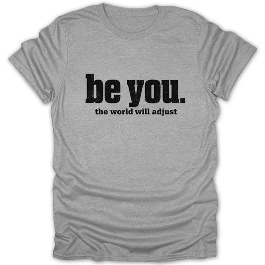 Grey t-shirt with "be you. the world will adjust" printed in black.