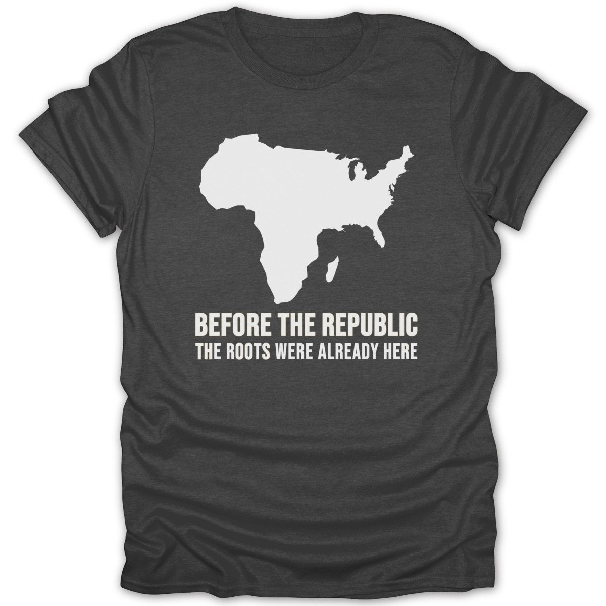 Dark grey t-shirt with white map of Africa and North America, "BEFORE THE REPUBLIC THE ROOTS WERE ALREADY HERE" text.