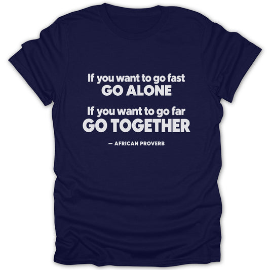 A dark blue t-shirt printed with the white text, If you want to go fast go alone.