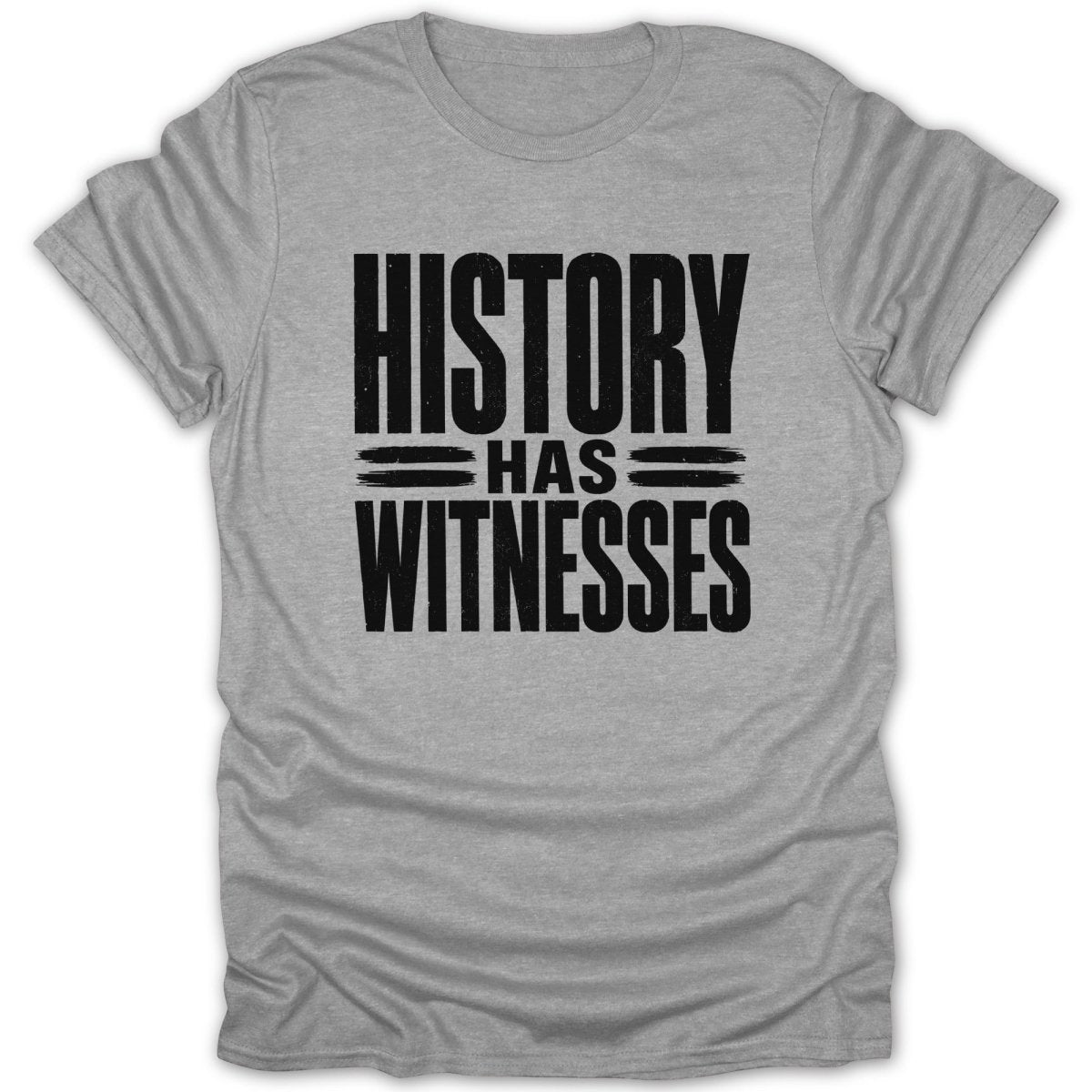 Grey t-shirt with black text: HISTORY HAS WITNESSES