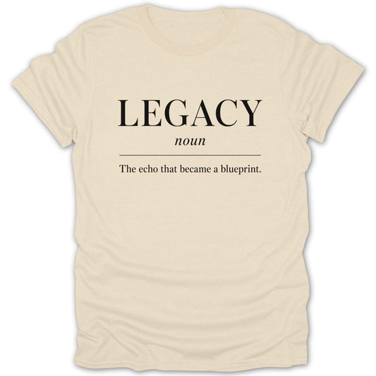 Cream t-shirt with "LEGACY noun the echo that became a blueprint."