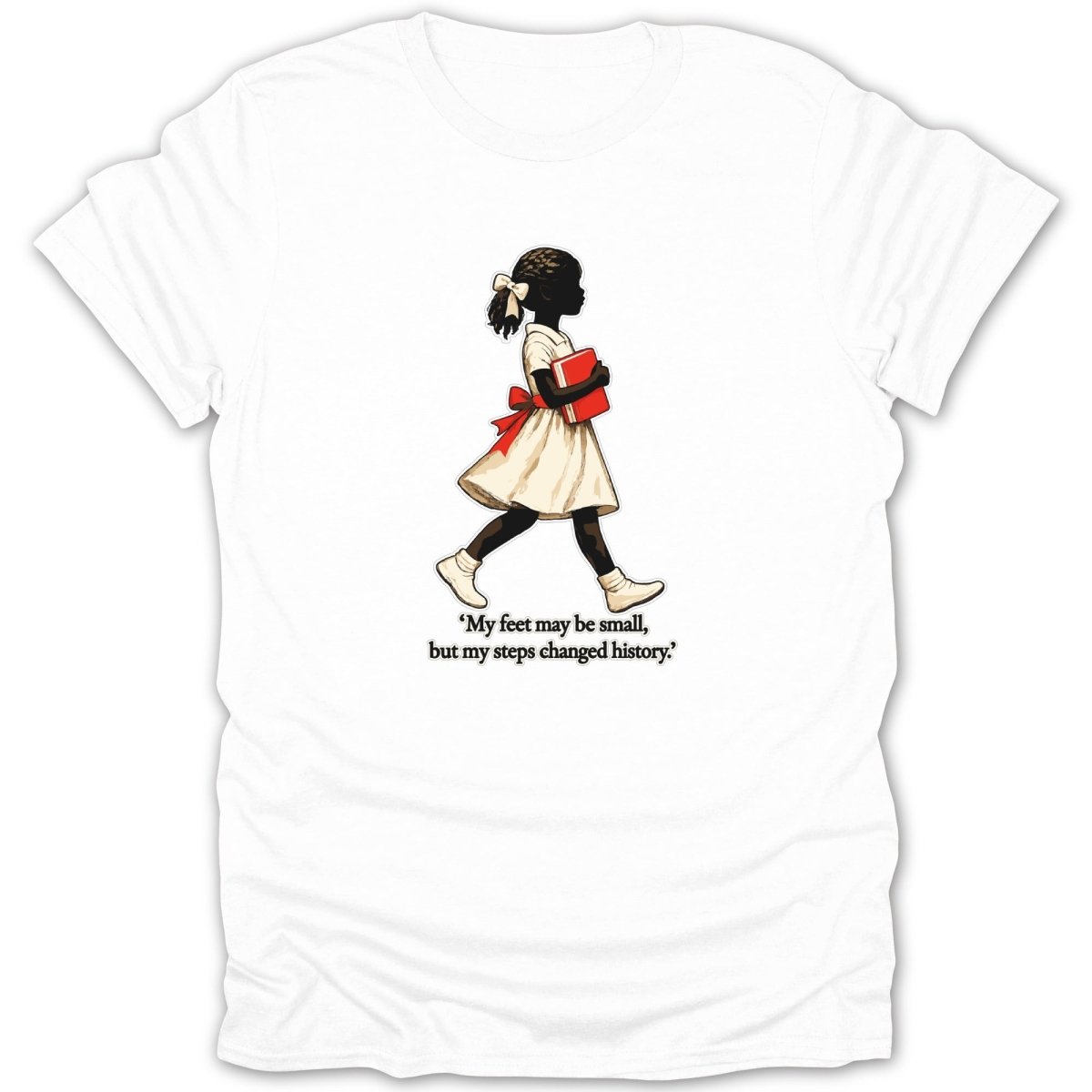 White t-shirt with graphic of a young Black girl holding a red book; text reads "My feet may be small, but my steps changed history."