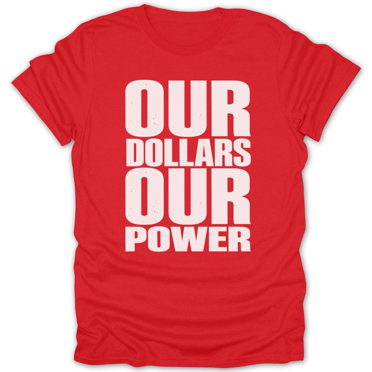 Red t-shirt with white text "OUR DOLLARS OUR POWER"