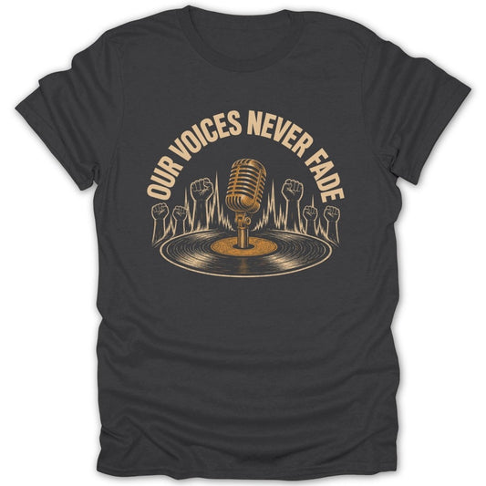 Shirt with vintage microphone, record, and raised fists graphic, saying "Our Voices Never Fade".
