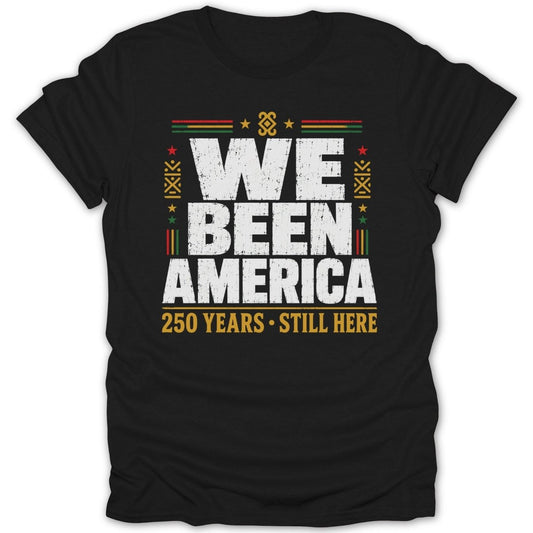 Black t-shirt with "WE BEEN AMERICA 250 YEARS STILL HERE" in colorful lettering.