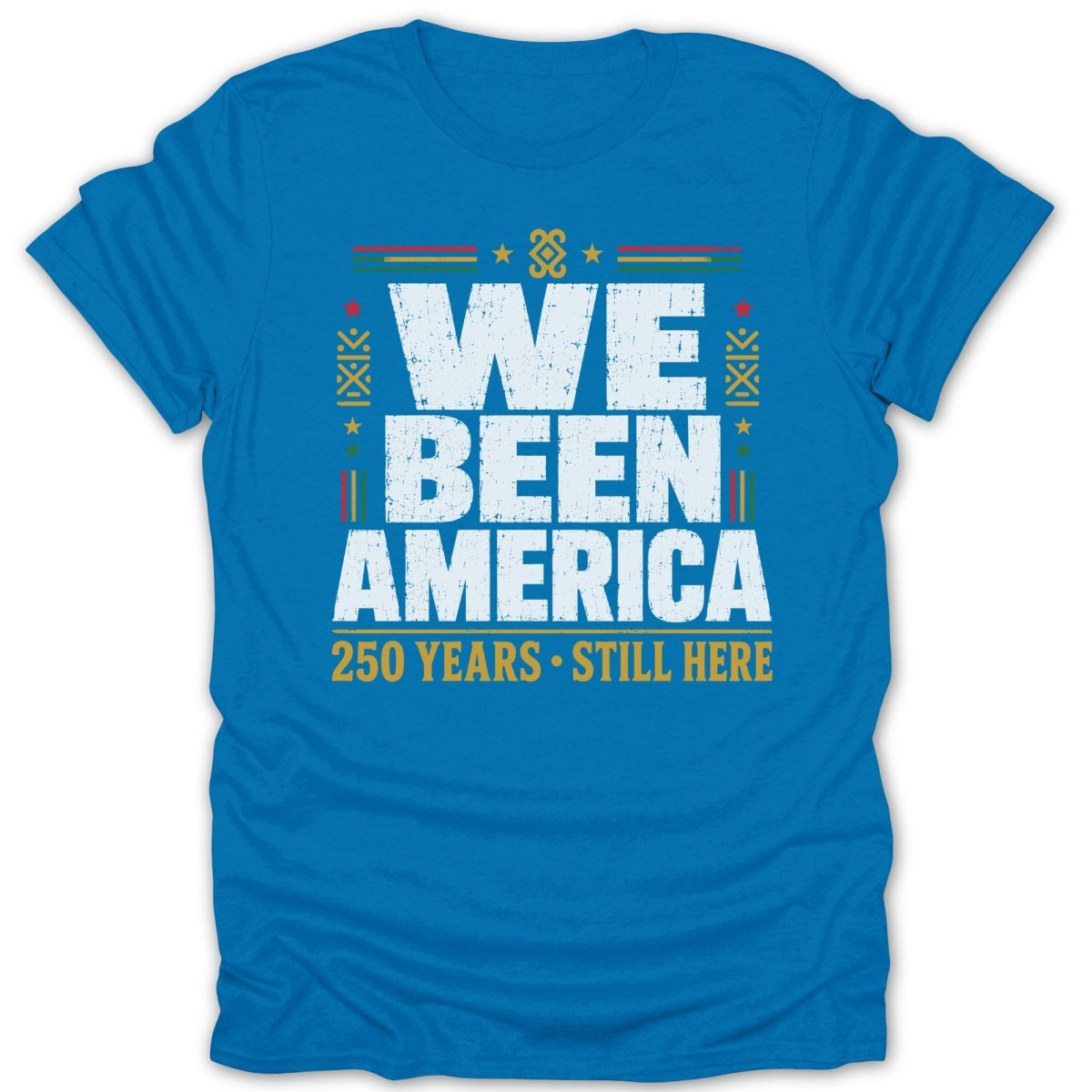 Blue t-shirt with "We Been America 250 Years Still Here" text.