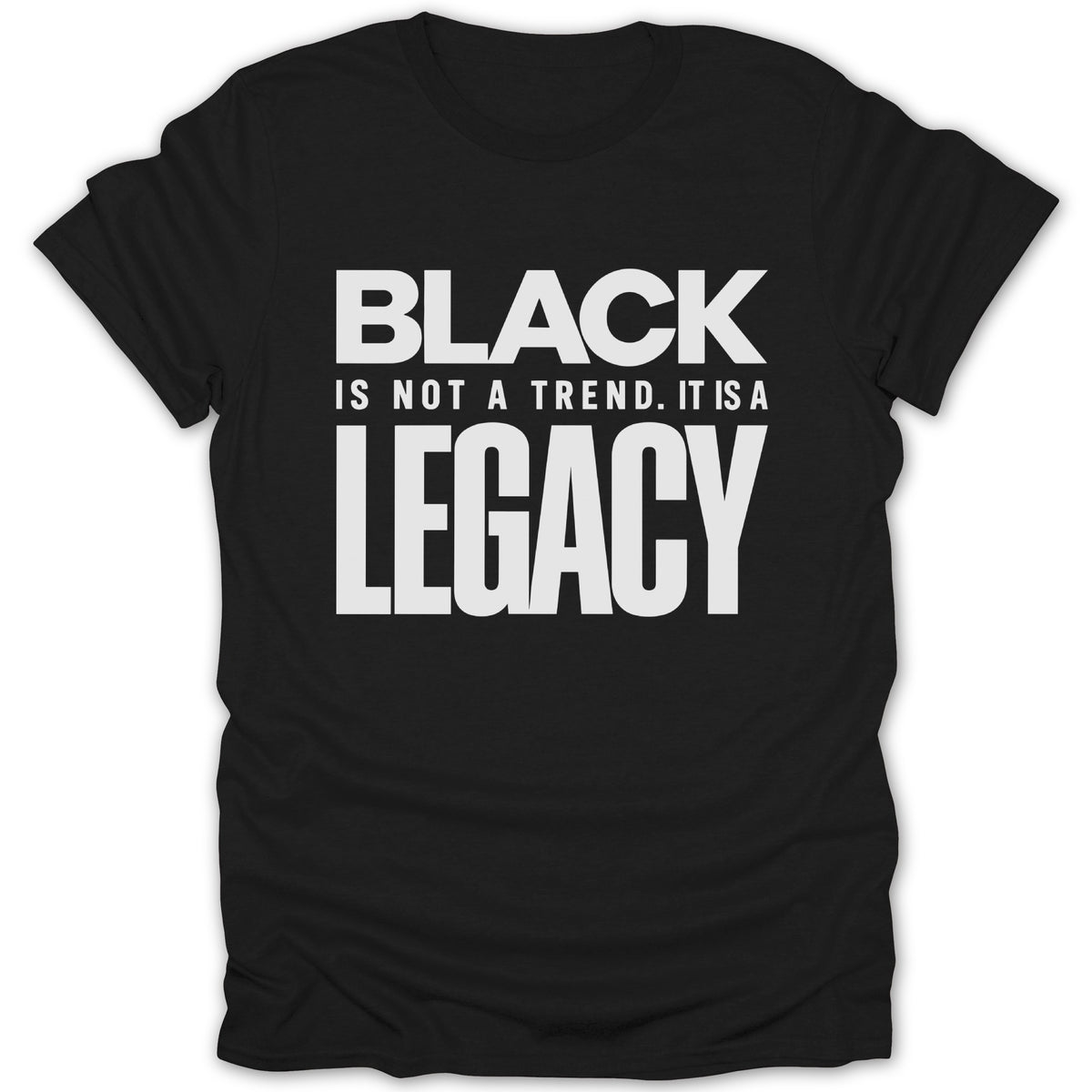 Black t-shirt with white text reading "BLACK IS NOT A TREND. IT IS A LEGACY."