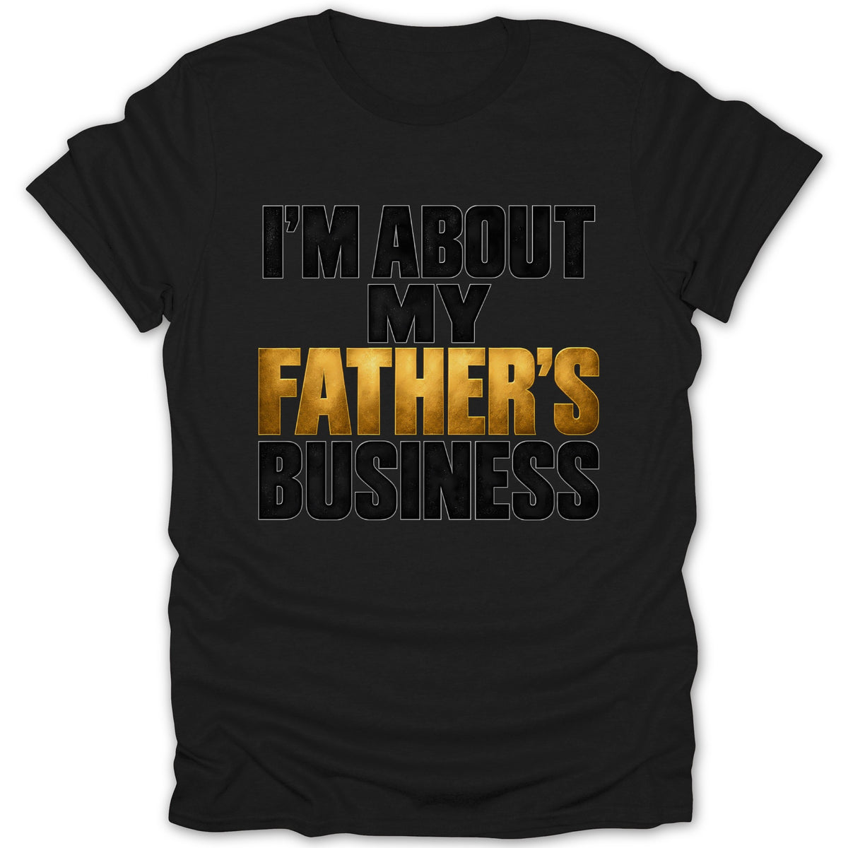 Black t-shirt with gold and black text that reads "I'M ABOUT MY FATHER'S BUSINESS".