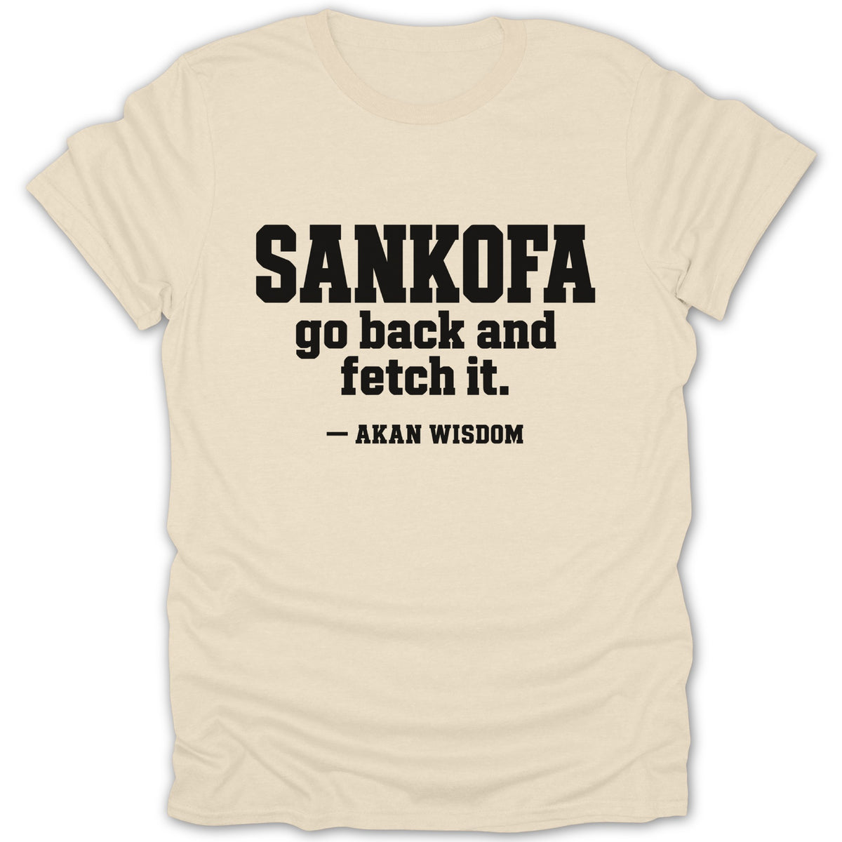 A cream-colored short-sleeved t-shirt featuring the black text "SANKOFA go back and fetch it. - AKAN WISDOM".