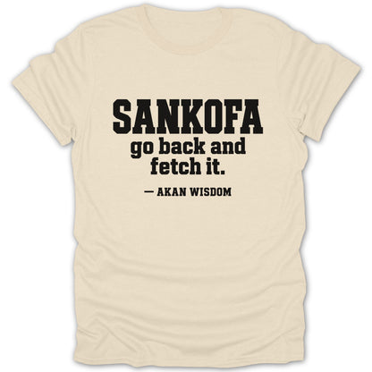 A cream-colored short-sleeved t-shirt featuring the black text "SANKOFA go back and fetch it. - AKAN WISDOM".