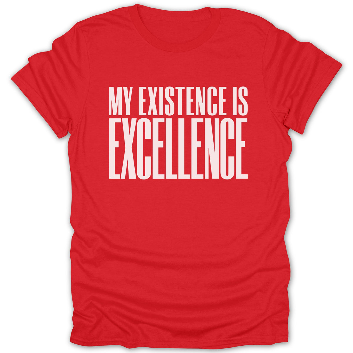 Red t-shirt with white text that reads "MY EXISTENCE IS EXCELLENCE".