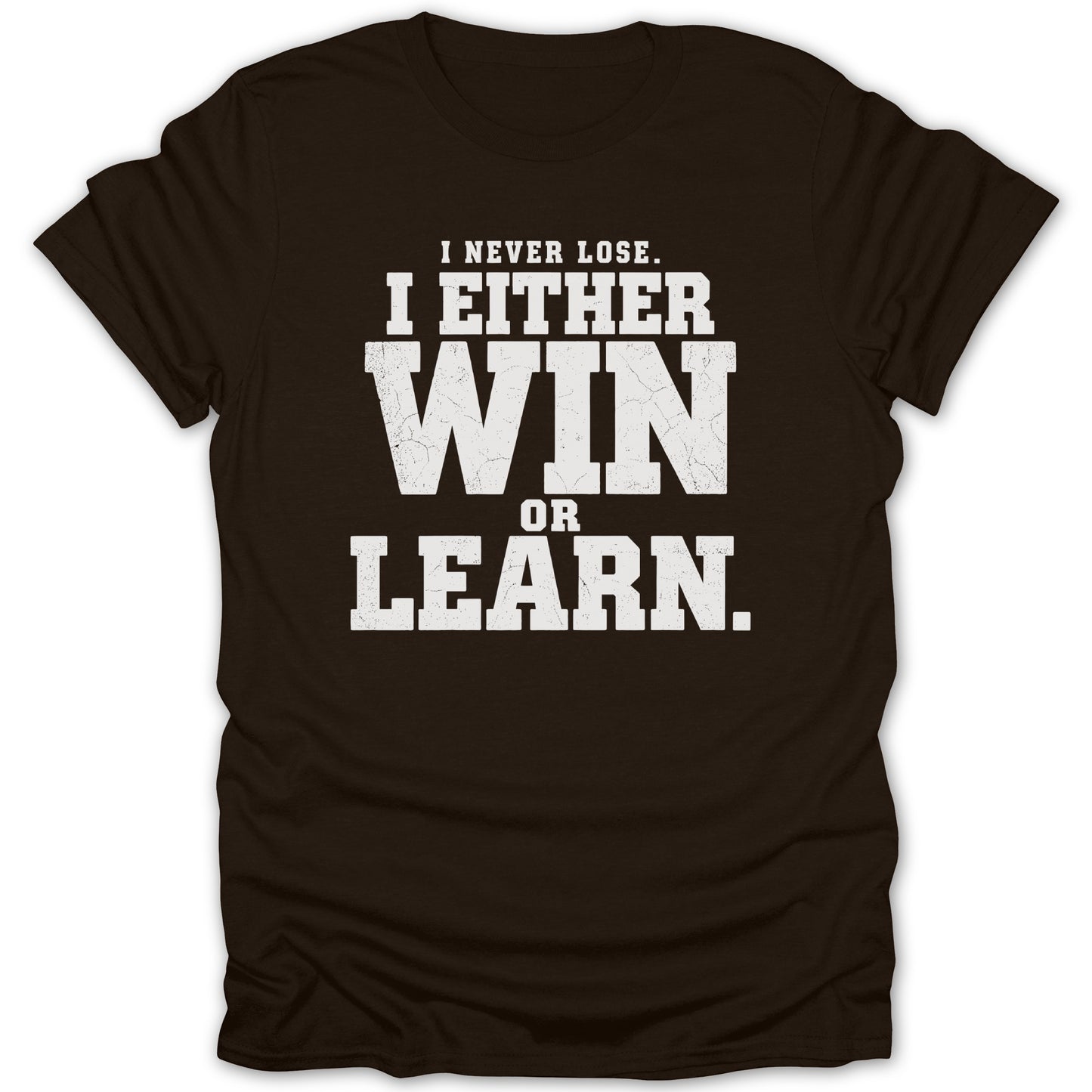 Dark brown t-shirt with white distressed text "I NEVER LOSE. I EITHER WIN OR LEARN."