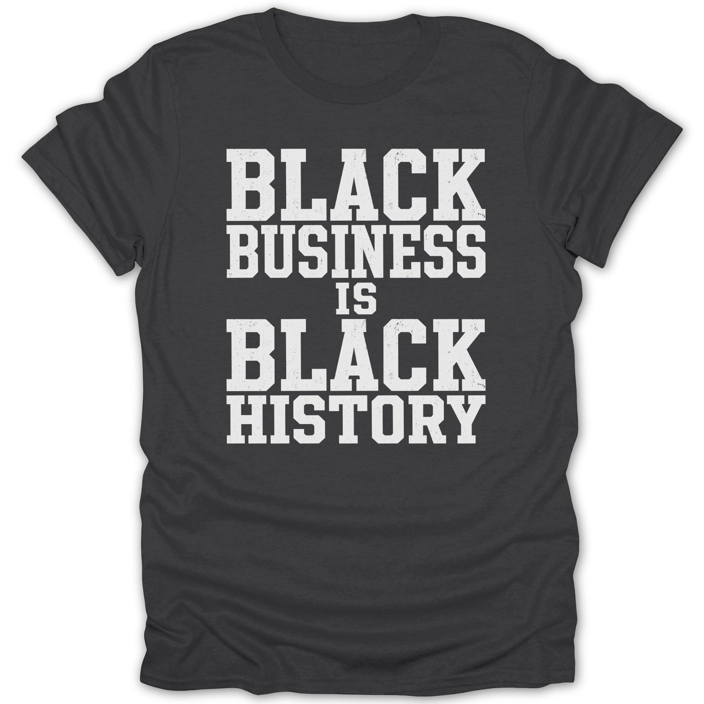 Dark gray t-shirt with white distressed text reading "BLACK BUSINESS IS BLACK HISTORY."