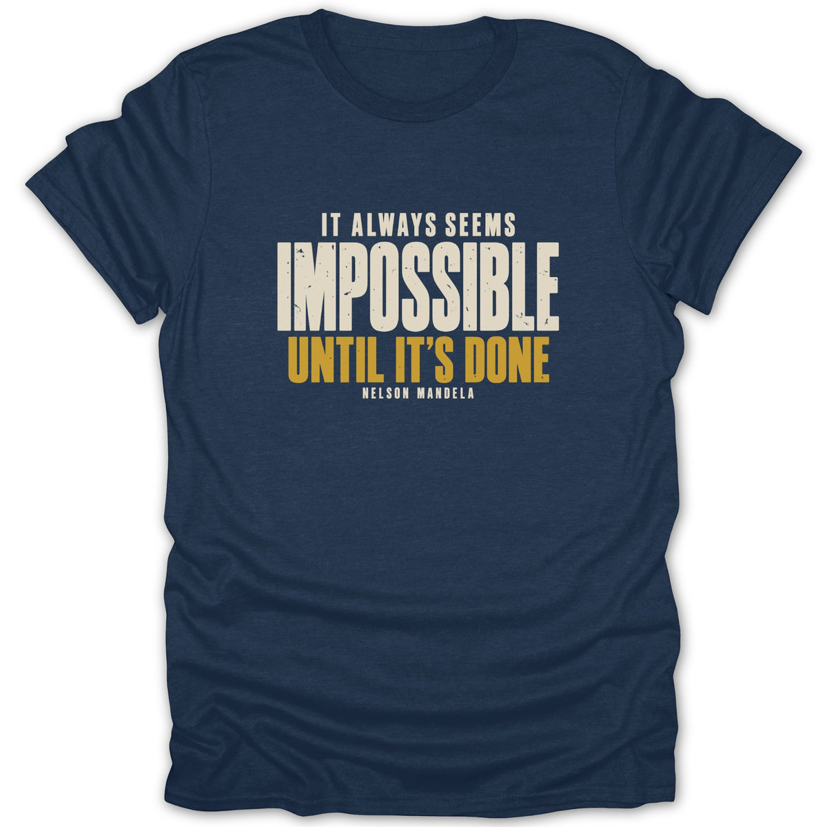 Navy blue short-sleeved t-shirt featuring the distressed text quote "IT ALWAYS SEEMS IMPOSSIBLE UNTIL IT'S DONE NELSON MANDELA".