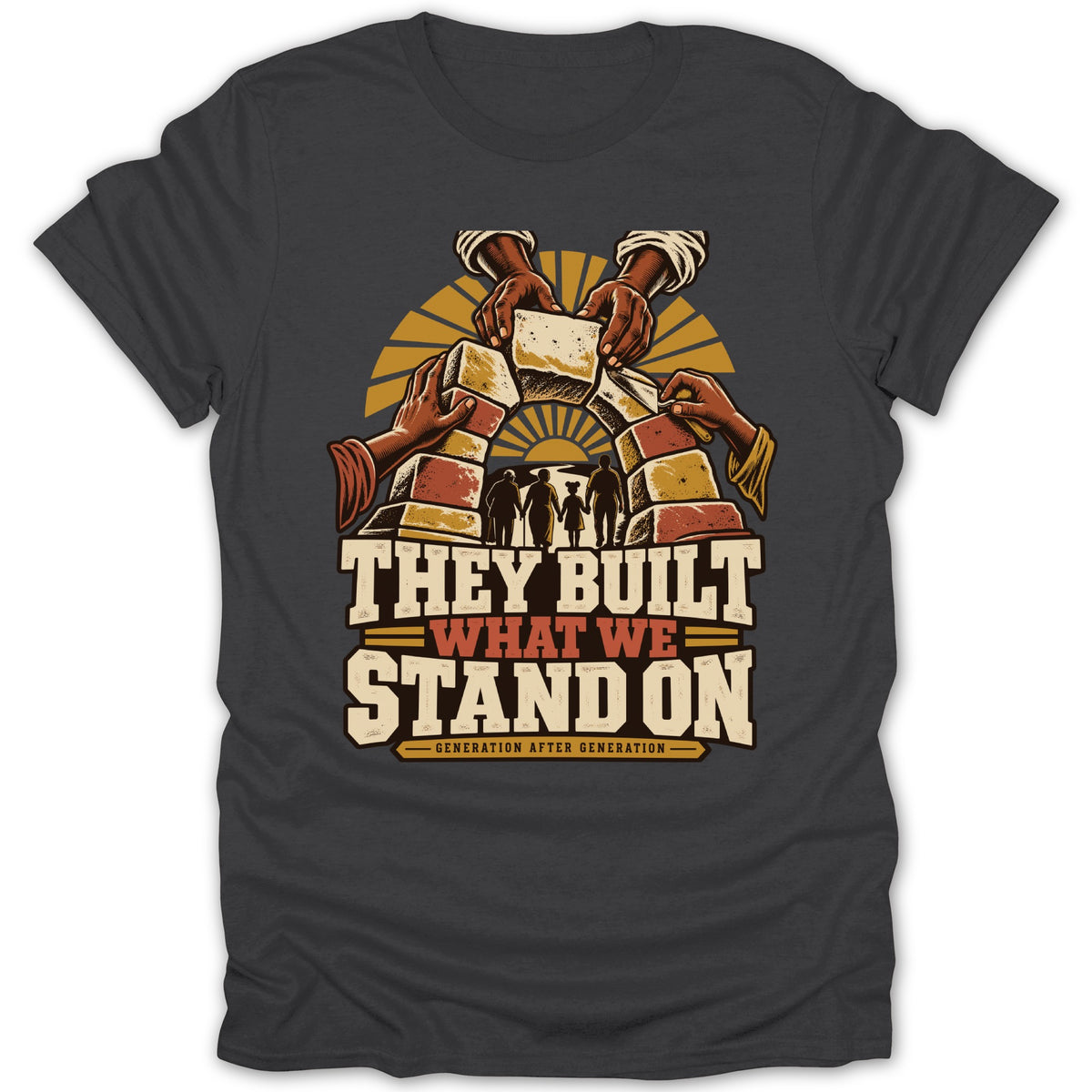T-shirt with graphic featuring hands building an arch, silhouettes of people, and text: "They Built What We Stand On."