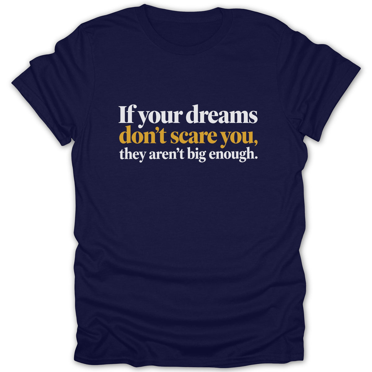 Navy t-shirt with white and yellow text "If your dreams don't scare you, they aren't big enough."