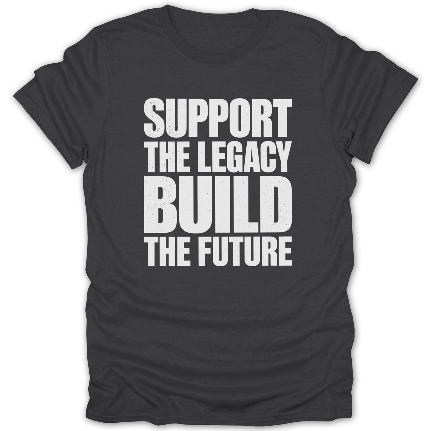 Dark grey t-shirt with white text: "SUPPORT THE LEGACY BUILD THE FUTURE".