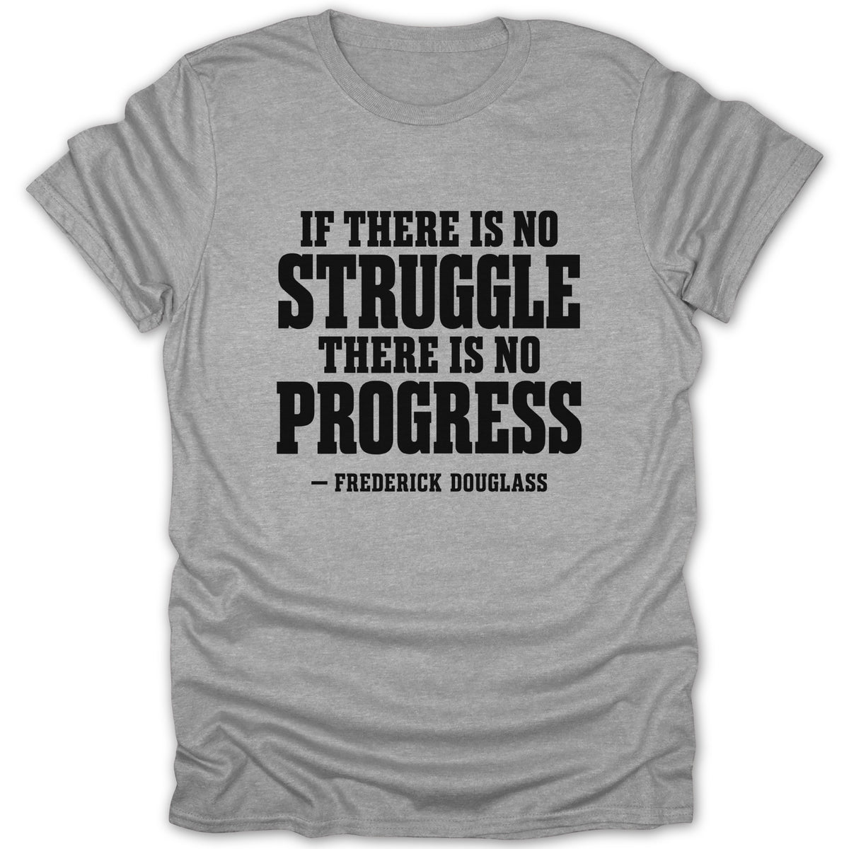 A grey t-shirt featuring the black text, If There Is No Struggle There Is No Progress, followed by Frederick Douglass.