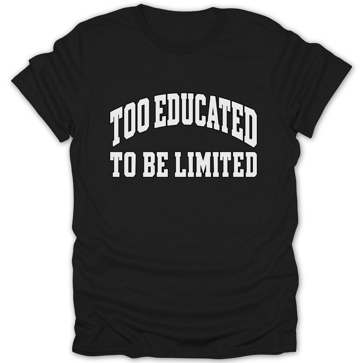 Black t-shirt with white text "TOO EDUCATED TO BE LIMITED"