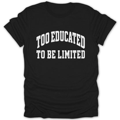 Black t-shirt with white text "TOO EDUCATED TO BE LIMITED"