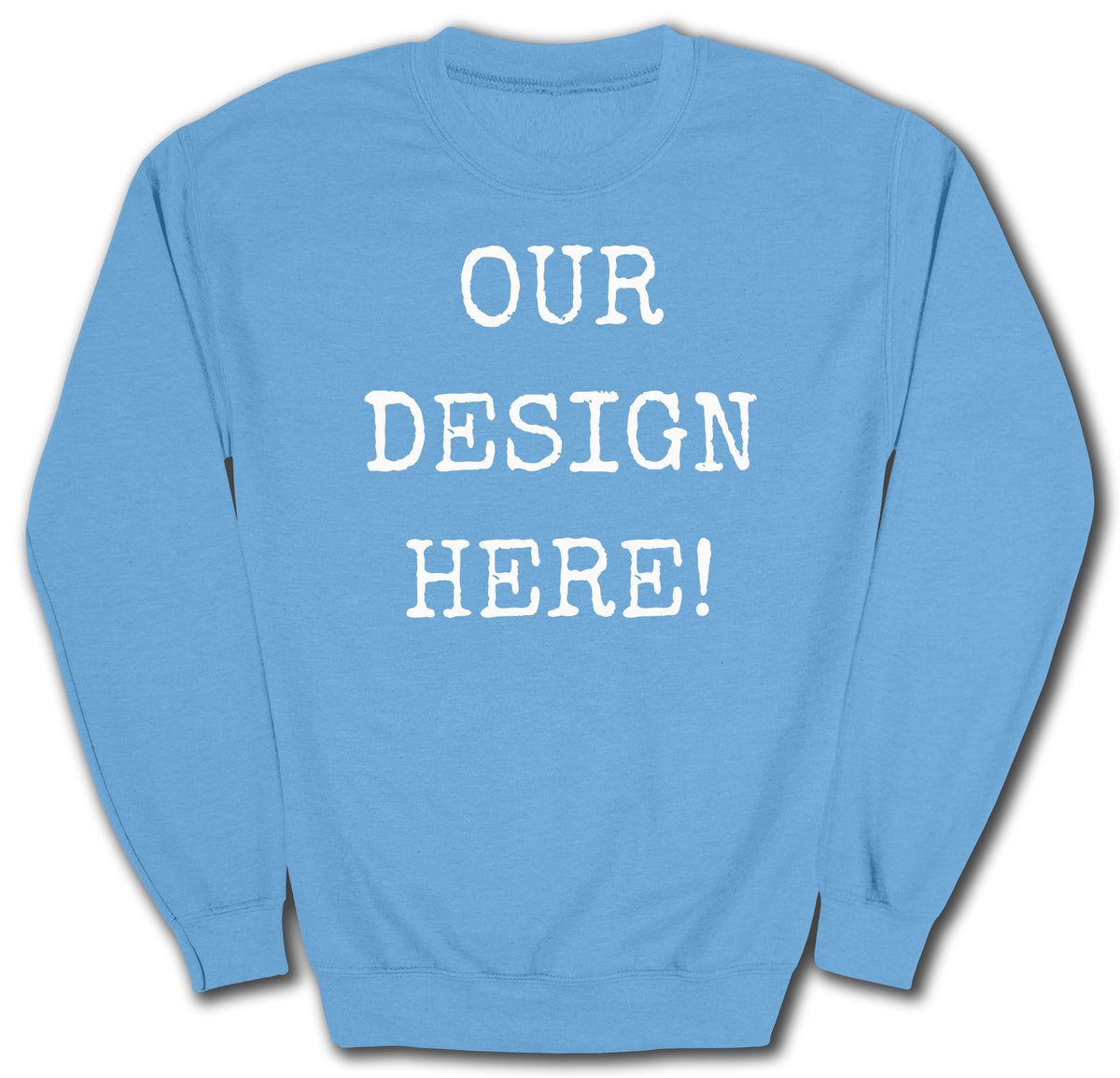 Light blue crewneck sweatshirt with white text "OUR DESIGN HERE!".