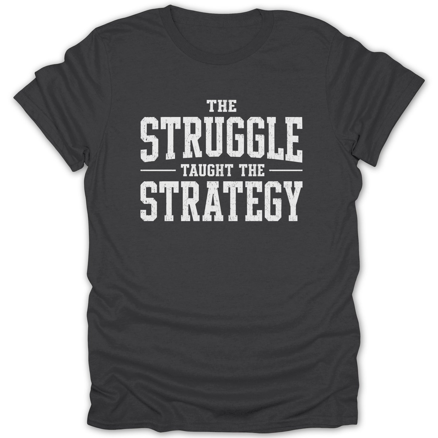 Dark gray t-shirt with white text: THE STRUGGLE TAUGHT THE STRATEGY.