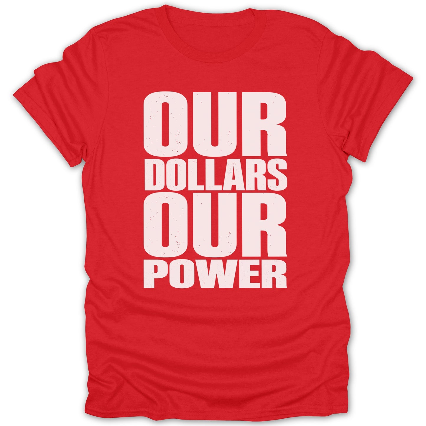 Red t-shirt with white text "OUR DOLLARS OUR POWER"