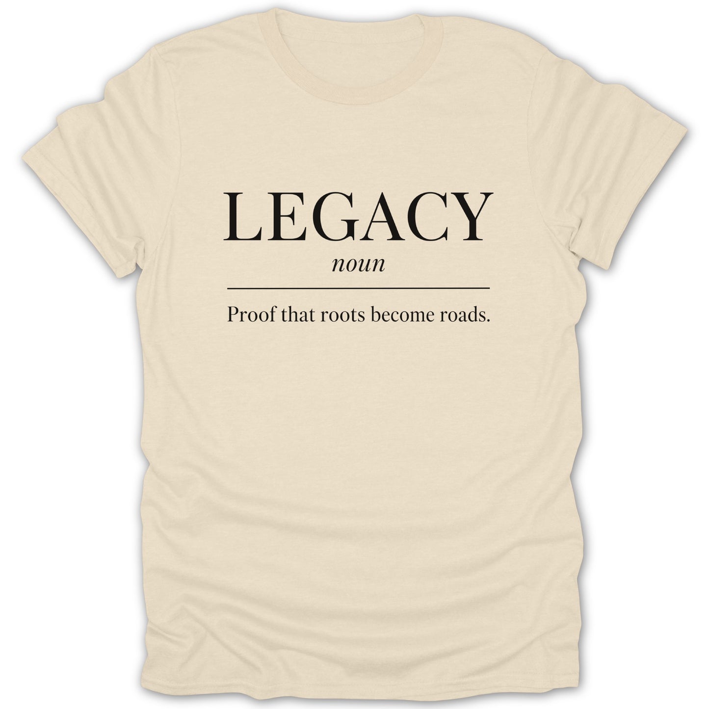 Cream t-shirt with "LEGACY noun Proof that roots become roads" in black text.