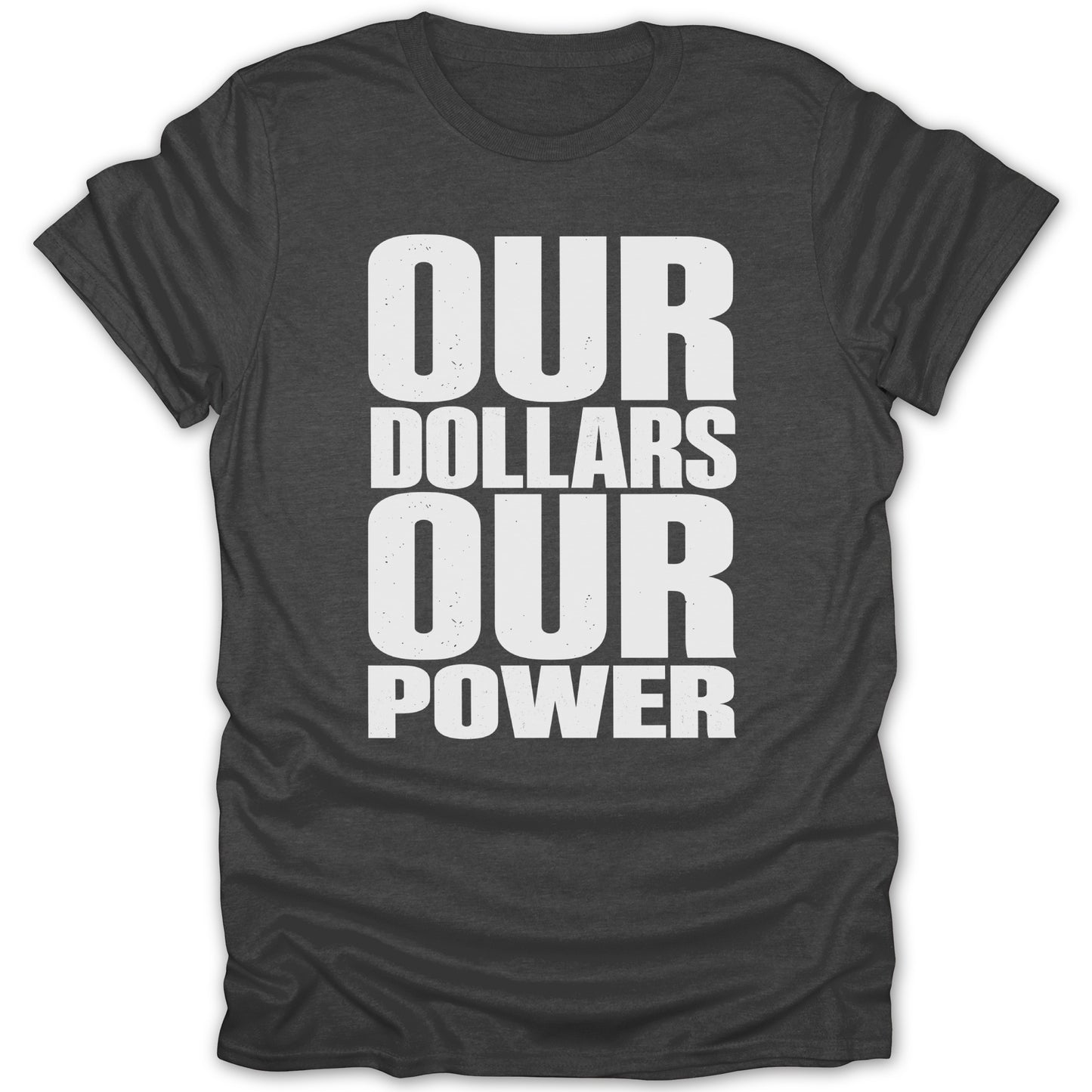 Dark gray t-shirt with white text: OUR DOLLARS OUR POWER