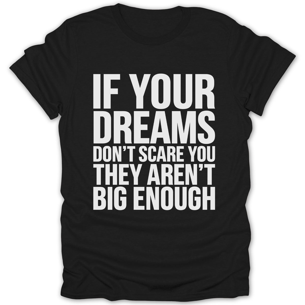 Black t-shirt with white text: "IF YOUR DREAMS DON'T SCARE YOU THEY AREN'T BIG ENOUGH"