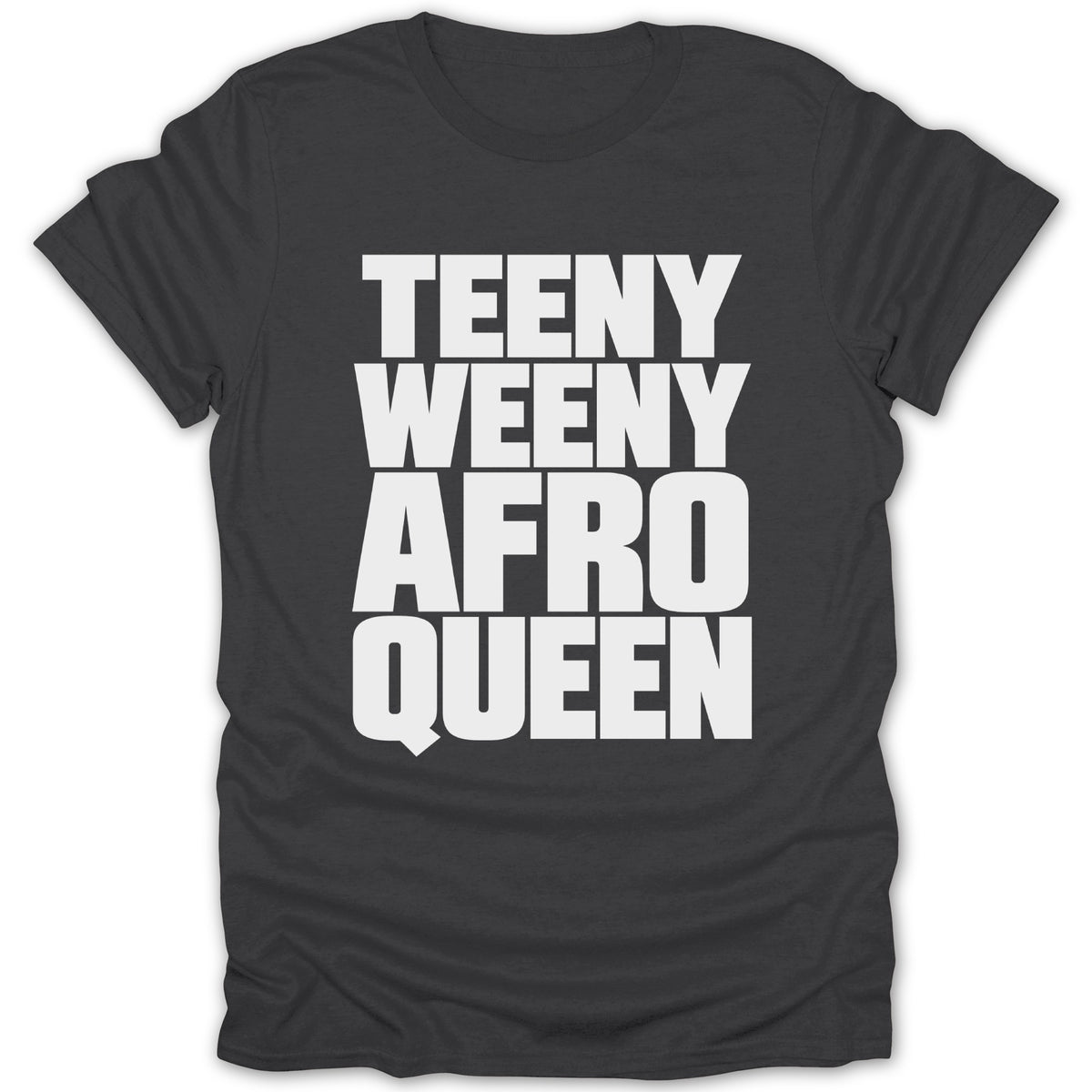 Dark gray t-shirt with white text: "TEENY WEENY AFRO QUEEN".