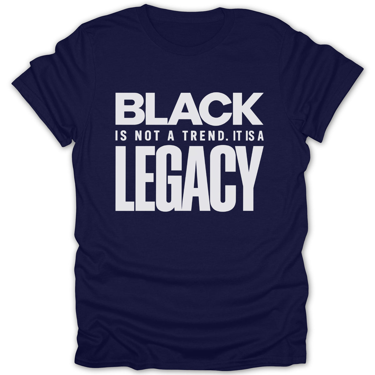 Navy t-shirt with white text reading "BLACK IS NOT A TREND. IT IS A LEGACY."