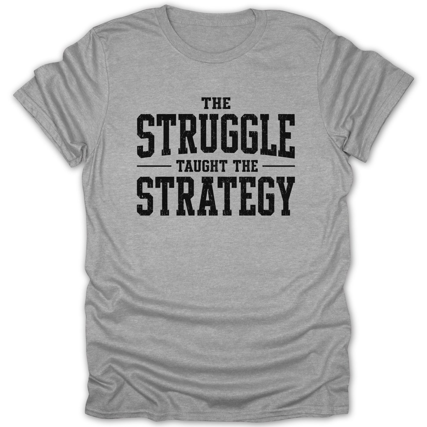 Grey t-shirt with distressed black text that reads "The Struggle Taught The Strategy".