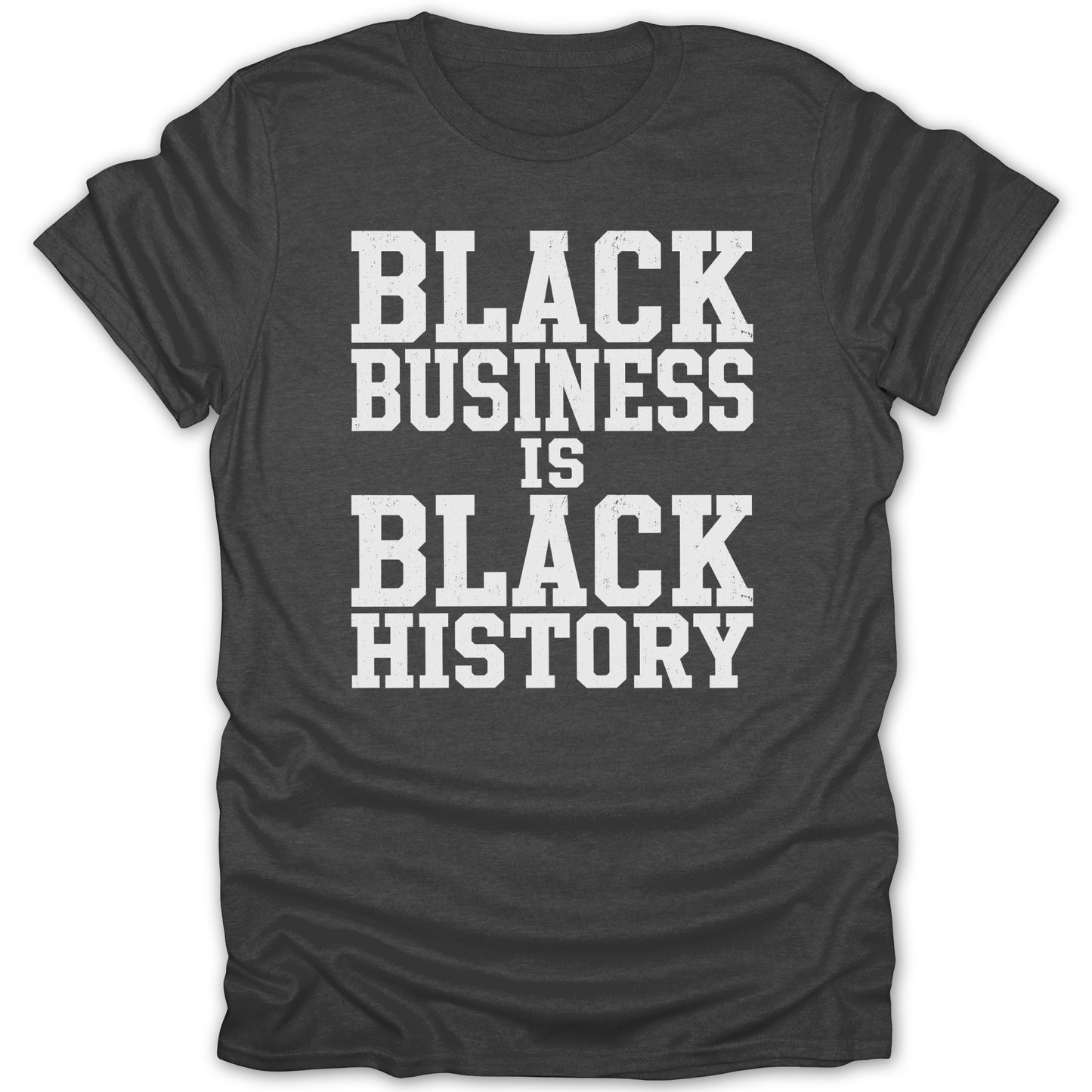 Dark gray t-shirt with white text reading "BLACK BUSINESS IS BLACK HISTORY".