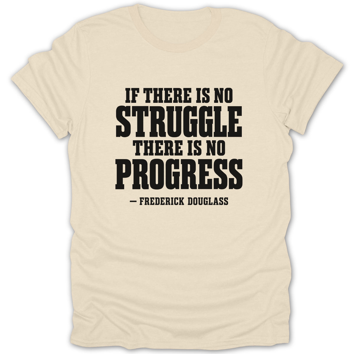 Cream-colored t-shirt featuring the black text IF THERE IS NO STRUGGLE THERE IS NO PROGRESS attributed to Frederick Douglass.