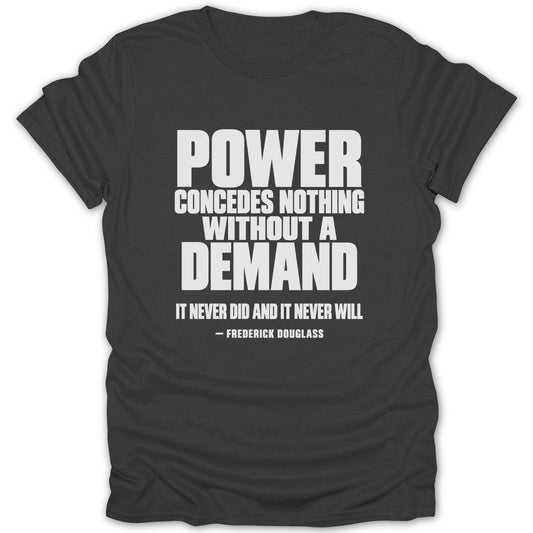 Dark gray t-shirt with white text reading "POWER CONCEDES NOTHING WITHOUT A DEMAND — FREDERICK DOUGLASS".
