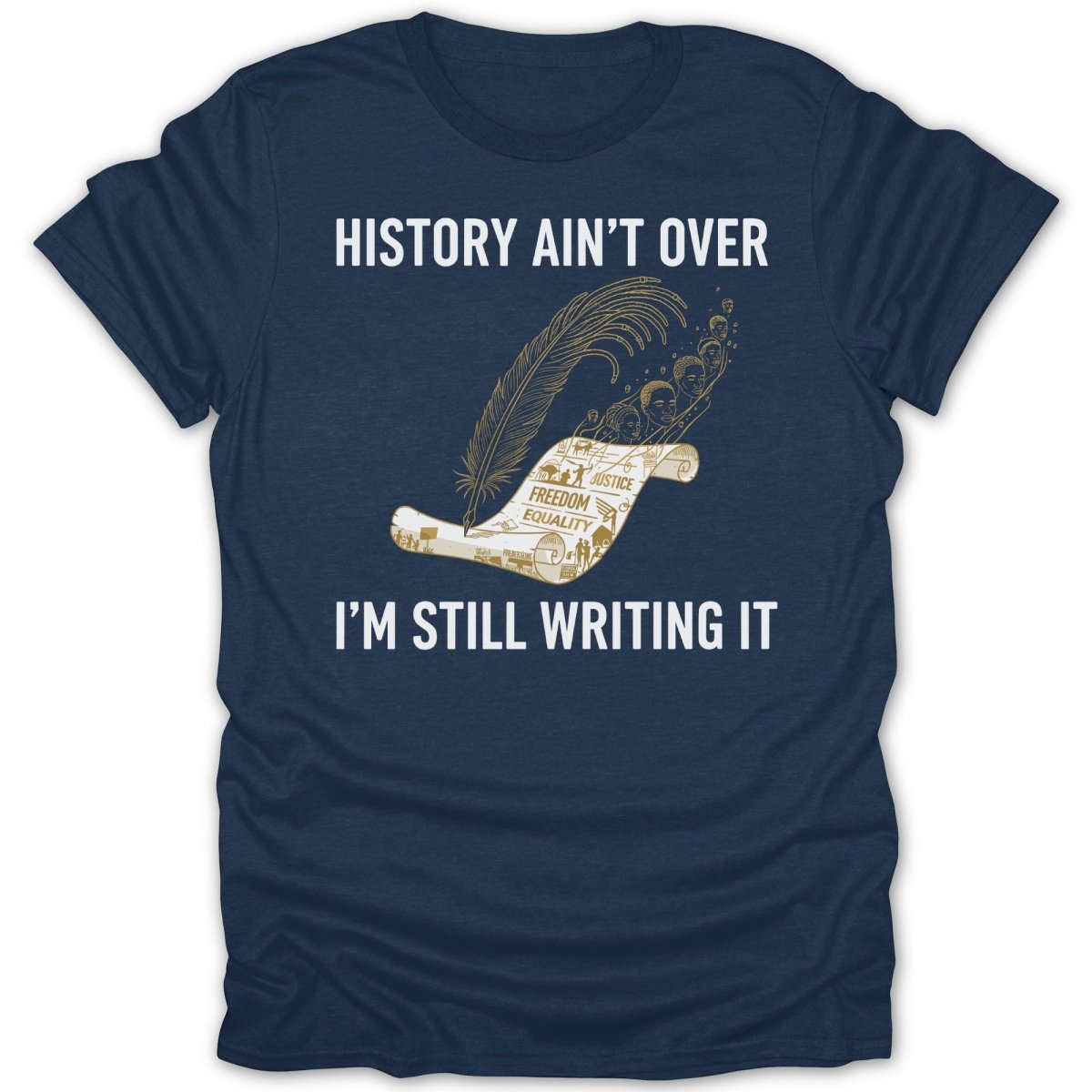 History Ain't Over I'm Still Writing It Tee - Zion Threadz