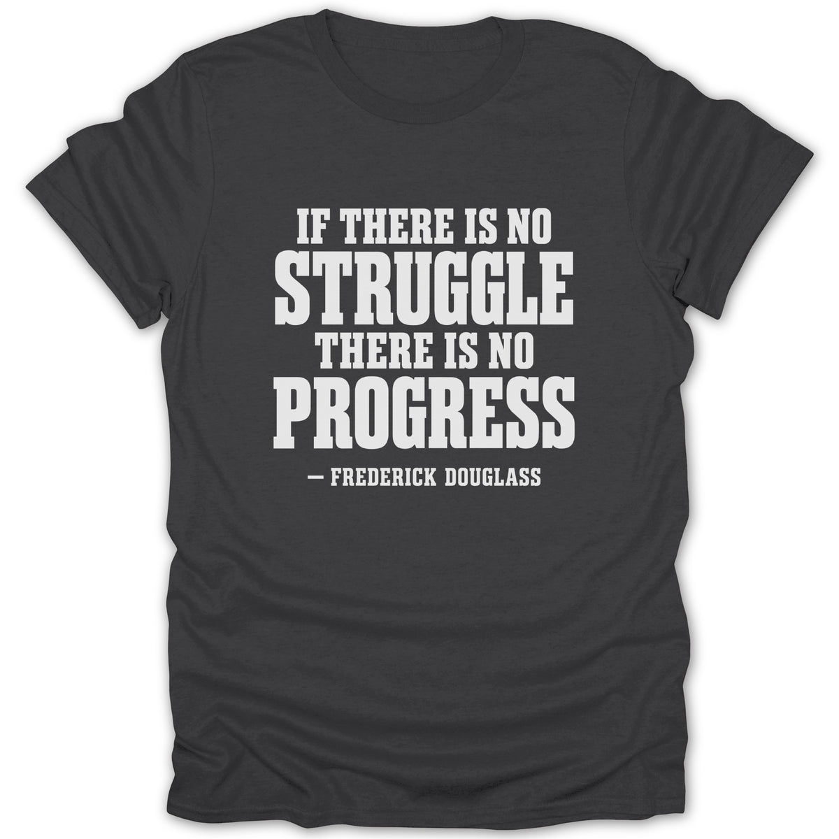 A dark gray t-shirt featuring the white text If there is no struggle there is no progress attributed to Frederick Douglass.