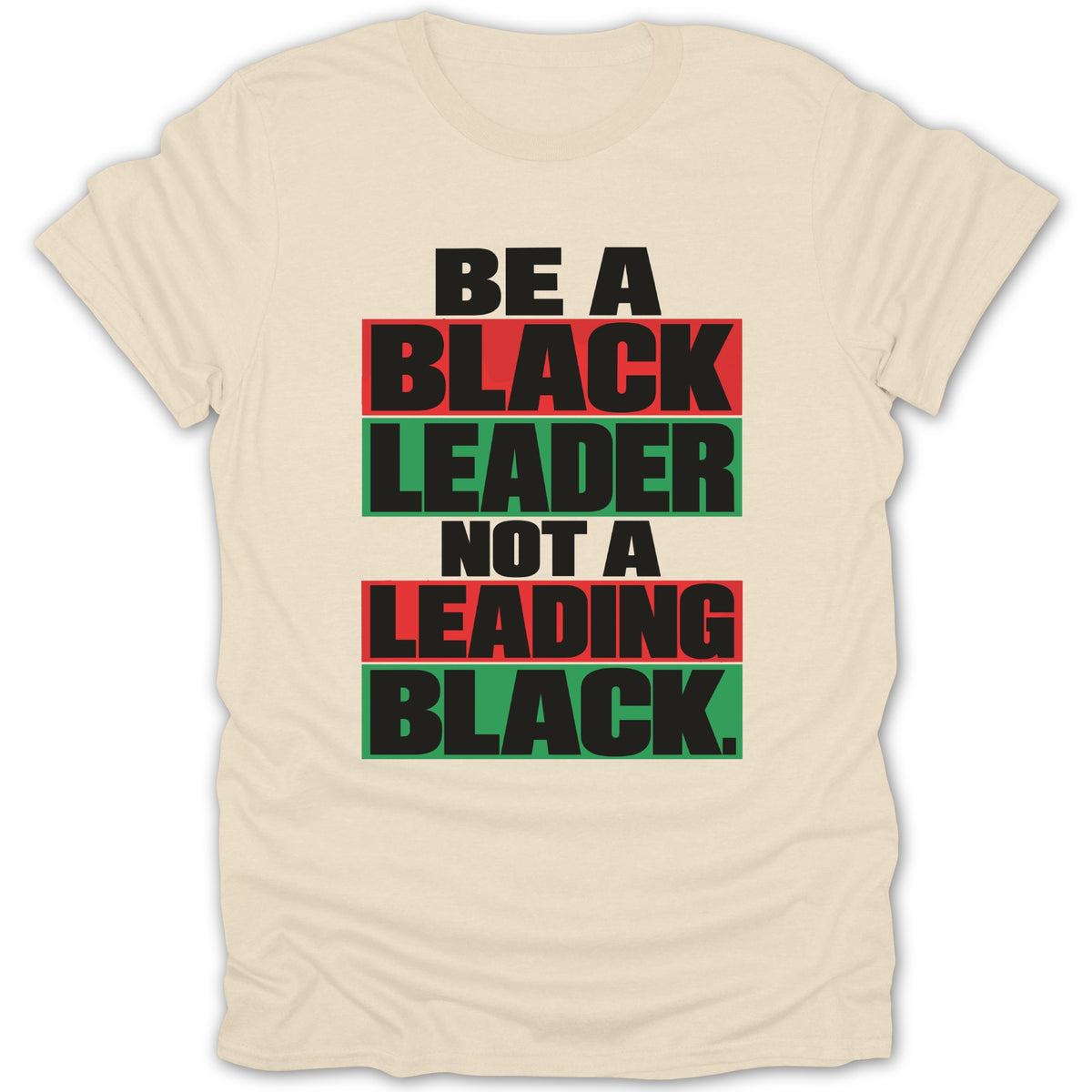 Cream t-shirt with text "BE A BLACK LEADER NOT A LEADING BLACK."