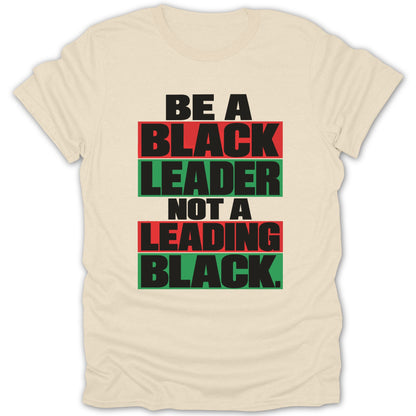Cream t-shirt with text "BE A BLACK LEADER NOT A LEADING BLACK."