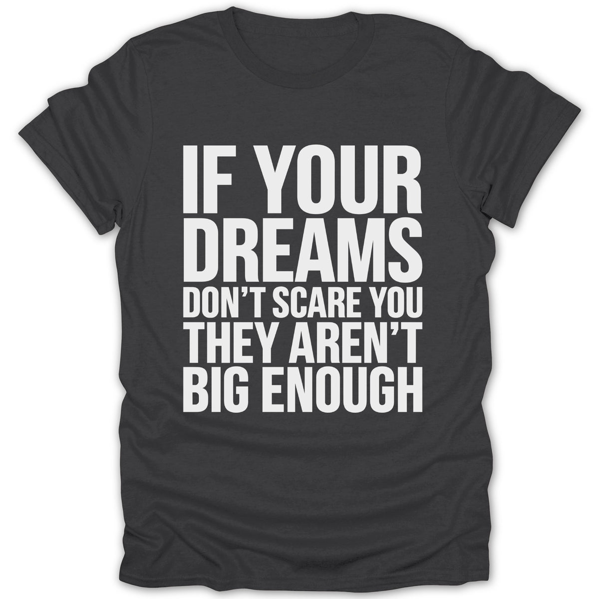 Dark grey t-shirt with white text: "IF YOUR DREAMS DON'T SCARE YOU THEY AREN'T BIG ENOUGH"