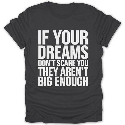 Dark grey t-shirt with white text: "IF YOUR DREAMS DON'T SCARE YOU THEY AREN'T BIG ENOUGH"