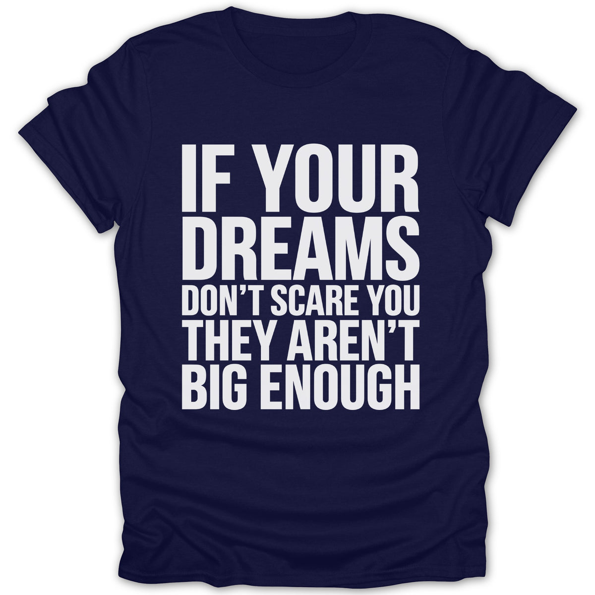 Navy t-shirt with white text reading "IF YOUR DREAMS DON'T SCARE YOU THEY AREN'T BIG ENOUGH".