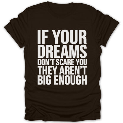 Brown t-shirt with white text: "IF YOUR DREAMS DON'T SCARE YOU THEY AREN'T BIG ENOUGH."